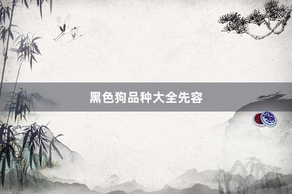 黑色狗品种大全先容